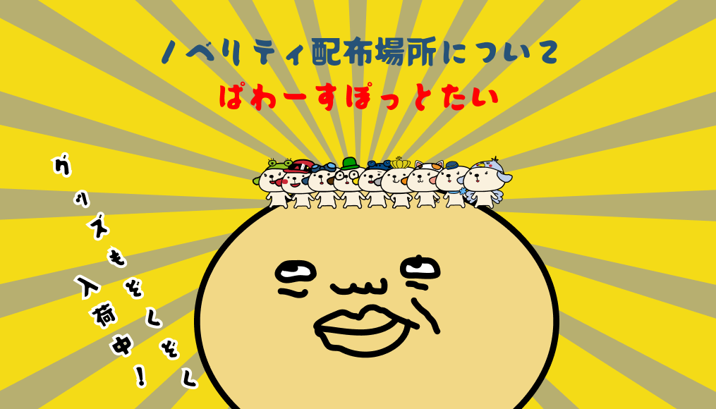ノベリティ配布場所について～ぱわーすぽっと～